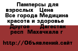 Памперсы для взрослых › Цена ­ 500 - Все города Медицина, красота и здоровье » Другое   . Дагестан респ.,Махачкала г.